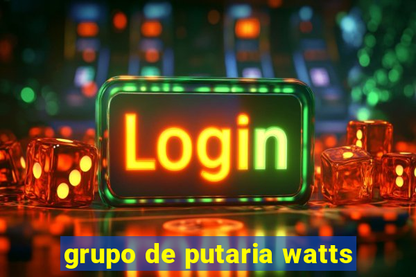 grupo de putaria watts